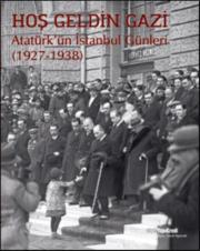 Hoş Geldin Gazi - Atatürk'ün İstanbul Günleri (1927 - 1938)